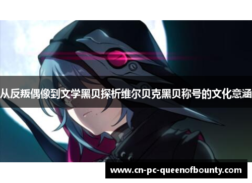 从反叛偶像到文学黑贝探析维尔贝克黑贝称号的文化意涵