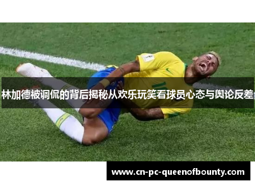林加德被调侃的背后揭秘从欢乐玩笑看球员心态与舆论反差 林加德被调侃的背后揭秘从欢乐玩笑看球员心态与舆论反差