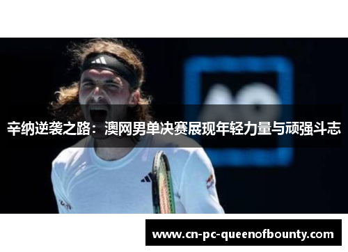 辛纳逆袭之路：澳网男单决赛展现年轻力量与顽强斗志