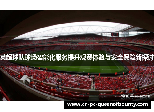英超球队球场智能化服务提升观赛体验与安全保障新探讨 英超球队球场智能化服务提升观赛体验与安全保障新探讨