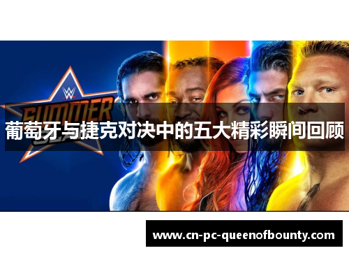 葡萄牙与捷克对决中的五大精彩瞬间回顾 葡萄牙与捷克对决中的五大精彩瞬间回顾