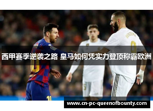 西甲赛季逆袭之路 皇马如何凭实力登顶称霸欧洲 西甲赛季逆袭之路 皇马如何凭实力登顶称霸欧洲