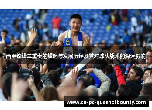 西甲锋线三重奏的崛起与发展历程及其对球队战术的深远影响