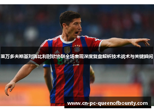 莱万多夫斯基对阵比利时欧协联全场表现深度复盘解析技术战术与关键瞬间 莱万多夫斯基对阵比利时欧协联全场表现深度复盘解析技术战术与关键瞬间