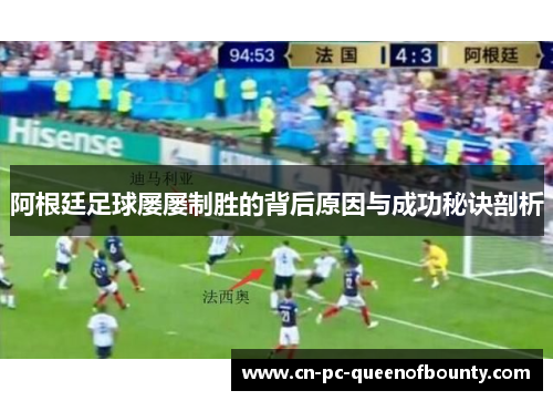 阿根廷足球屡屡制胜的背后原因与成功秘诀剖析 阿根廷足球屡屡制胜的背后原因与成功秘诀剖析