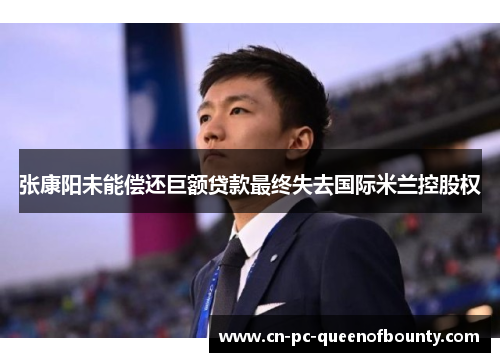 张康阳未能偿还巨额贷款最终失去国际米兰控股权 张康阳未能偿还巨额贷款最终失去国际米兰控股权